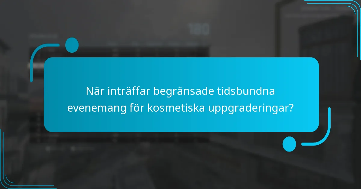 När inträffar begränsade tidsbundna evenemang för kosmetiska uppgraderingar?