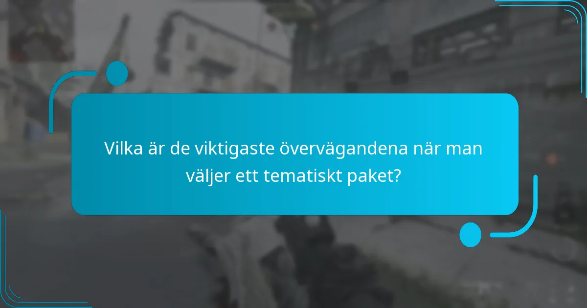 Vilka är de viktigaste övervägandena när man väljer ett tematiskt paket?