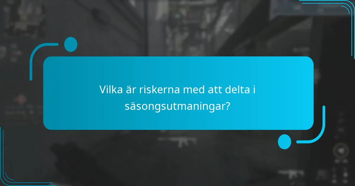 Vilka är riskerna med att delta i säsongsutmaningar?