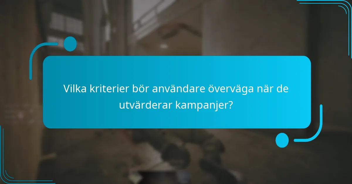 Vilka kriterier bör användare överväga när de utvärderar kampanjer?